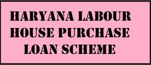 haryana labour house purchase loan scheme 2024