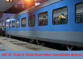 indian railway train e ticket reservation cancellation refund